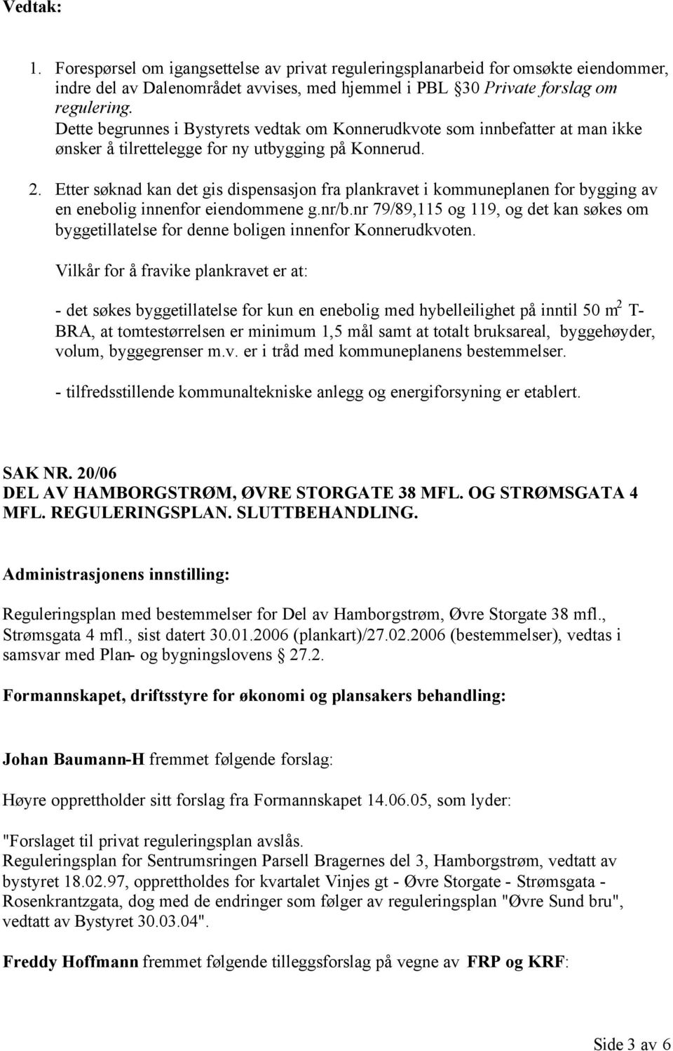 Etter søknad kan det gis dispensasjon fra plankravet i kommuneplanen for bygging av en enebolig innenfor eiendommene g.nr/b.