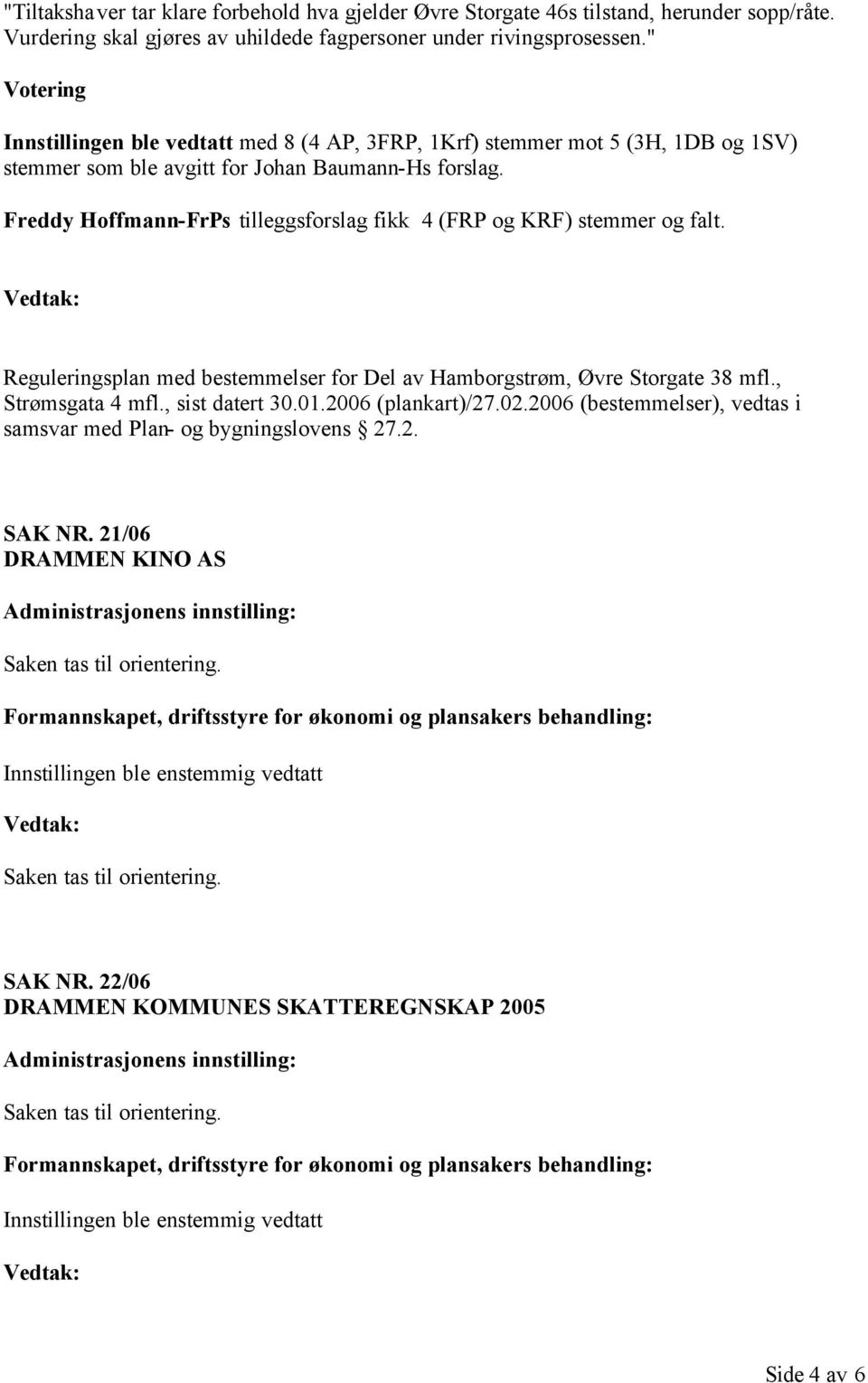 Freddy Hoffmann-FrPs tilleggsforslag fikk 4 (FRP og KRF) stemmer og falt. Reguleringsplan med bestemmelser for Del av Hamborgstrøm, Øvre Storgate 38 mfl., Strømsgata 4 mfl., sist datert 30.01.