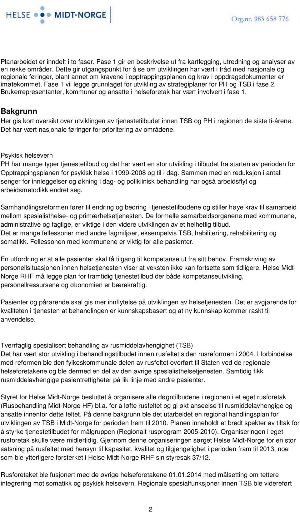 Fase 1 vil legge grunnlaget for utvikling av strategiplaner for PH og TSB i fase 2. Brukerrepresentanter, kommuner og ansatte i helseforetak har vært involvert i fase 1.