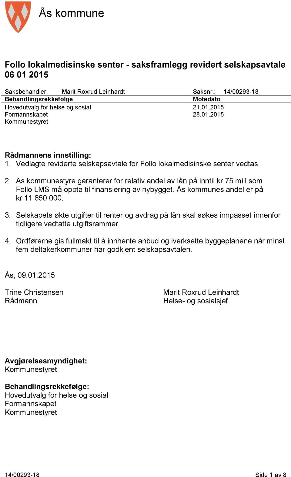 Vedlagte reviderte selskapsavtale for Follo lokalmedisinske senter vedtas. 2.