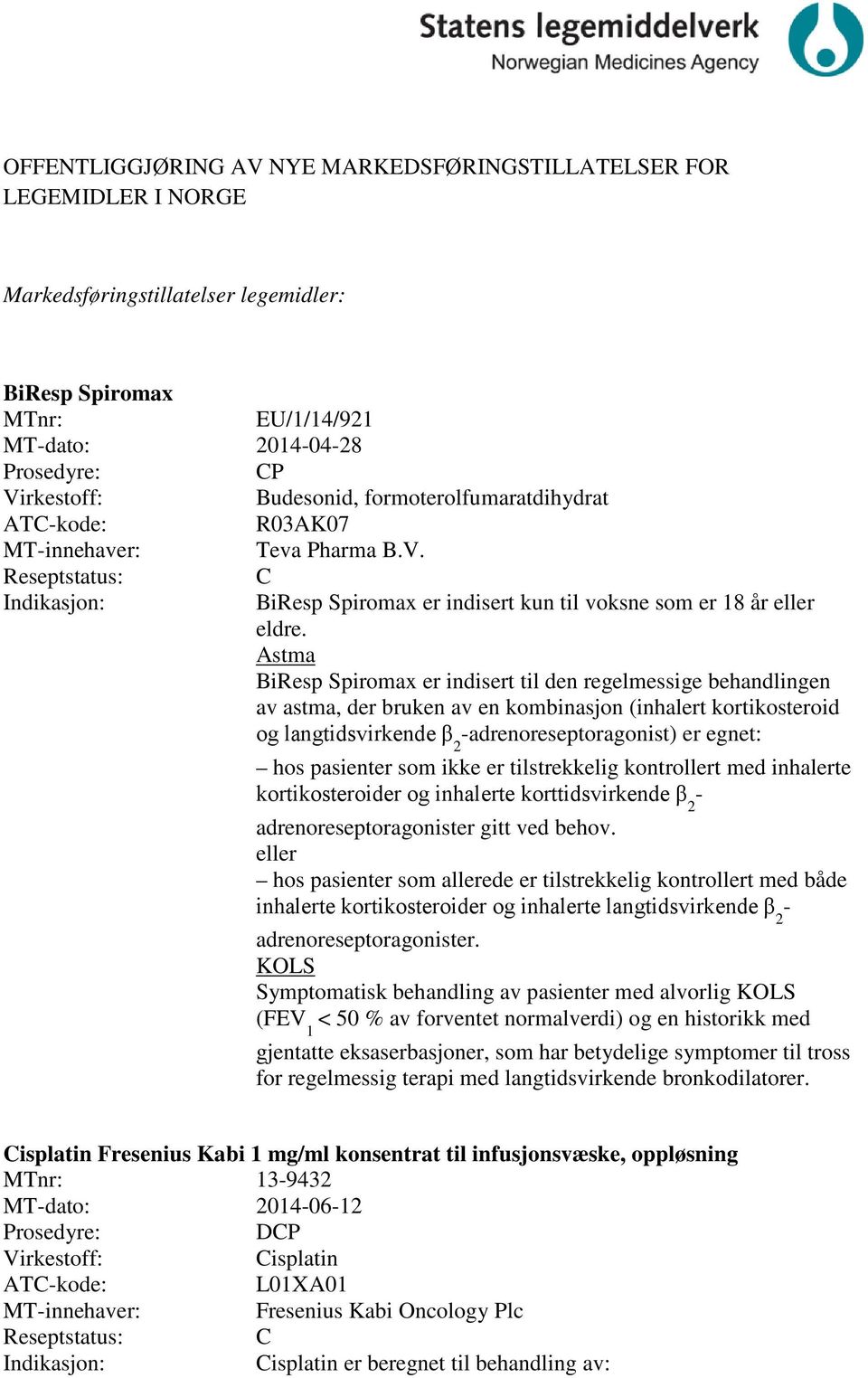 Astma BiResp Spiromax er indisert til den regelmessige behandlingen av astma, der bruken av en kombinasjon (inhalert kortikosteroid og langtidsvirkende β 2 -adrenoreseptoragonist) er egnet: hos