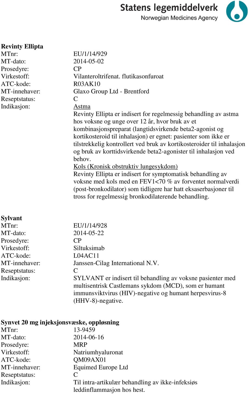 (langtidsvirkende beta2-agonist og kortikosteroid til inhalasjon) er egnet: pasienter som ikke er tilstrekkelig kontrollert ved bruk av kortikosteroider til inhalasjon og bruk av korttidsvirkende