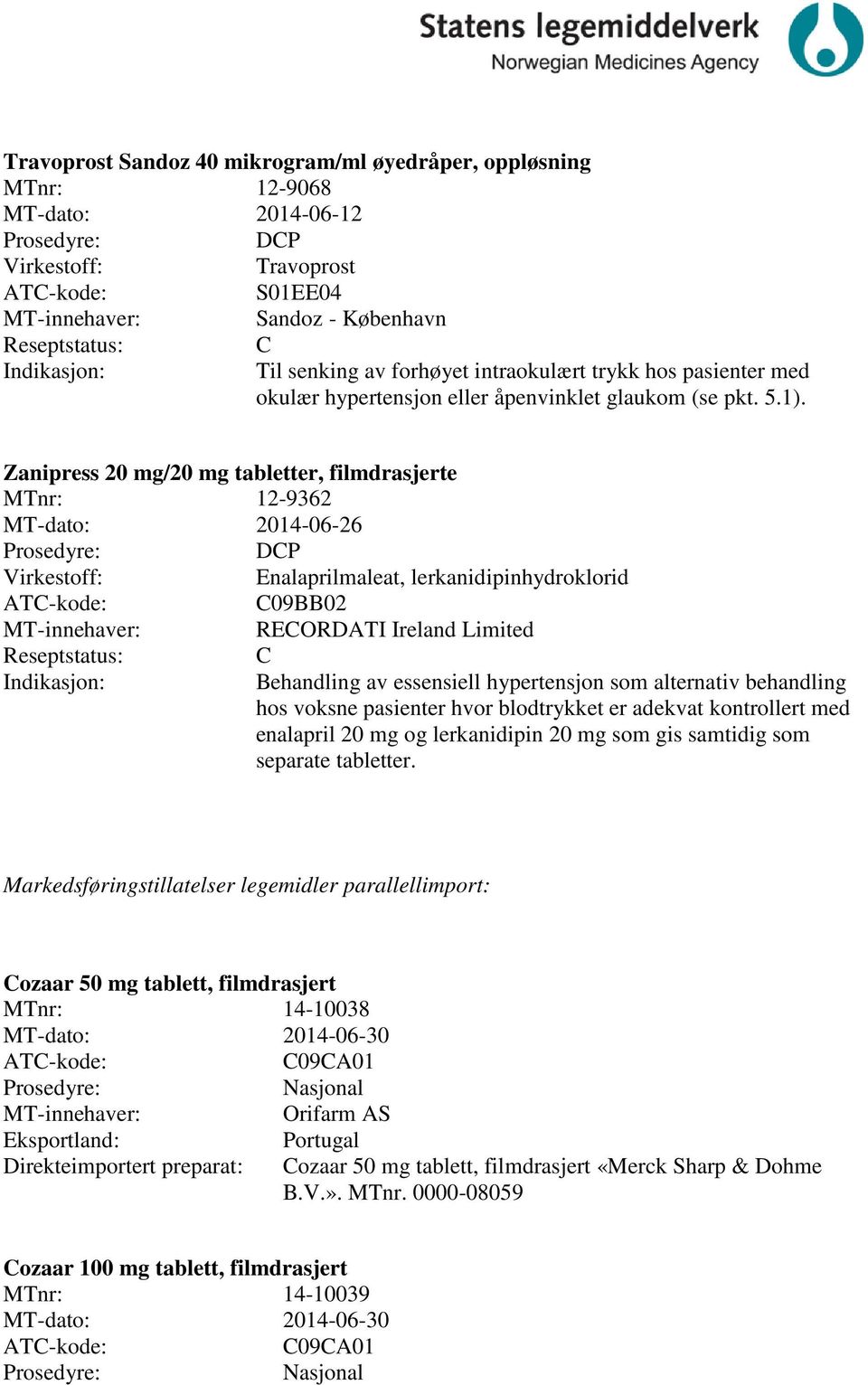 Zanipress 20 mg/20 mg tabletter, filmdrasjerte 12-9362 MT-dato: 2014-06-26 DP Enalaprilmaleat, lerkanidipinhydroklorid 09BB02 REORDATI Ireland Limited Behandling av essensiell hypertensjon som