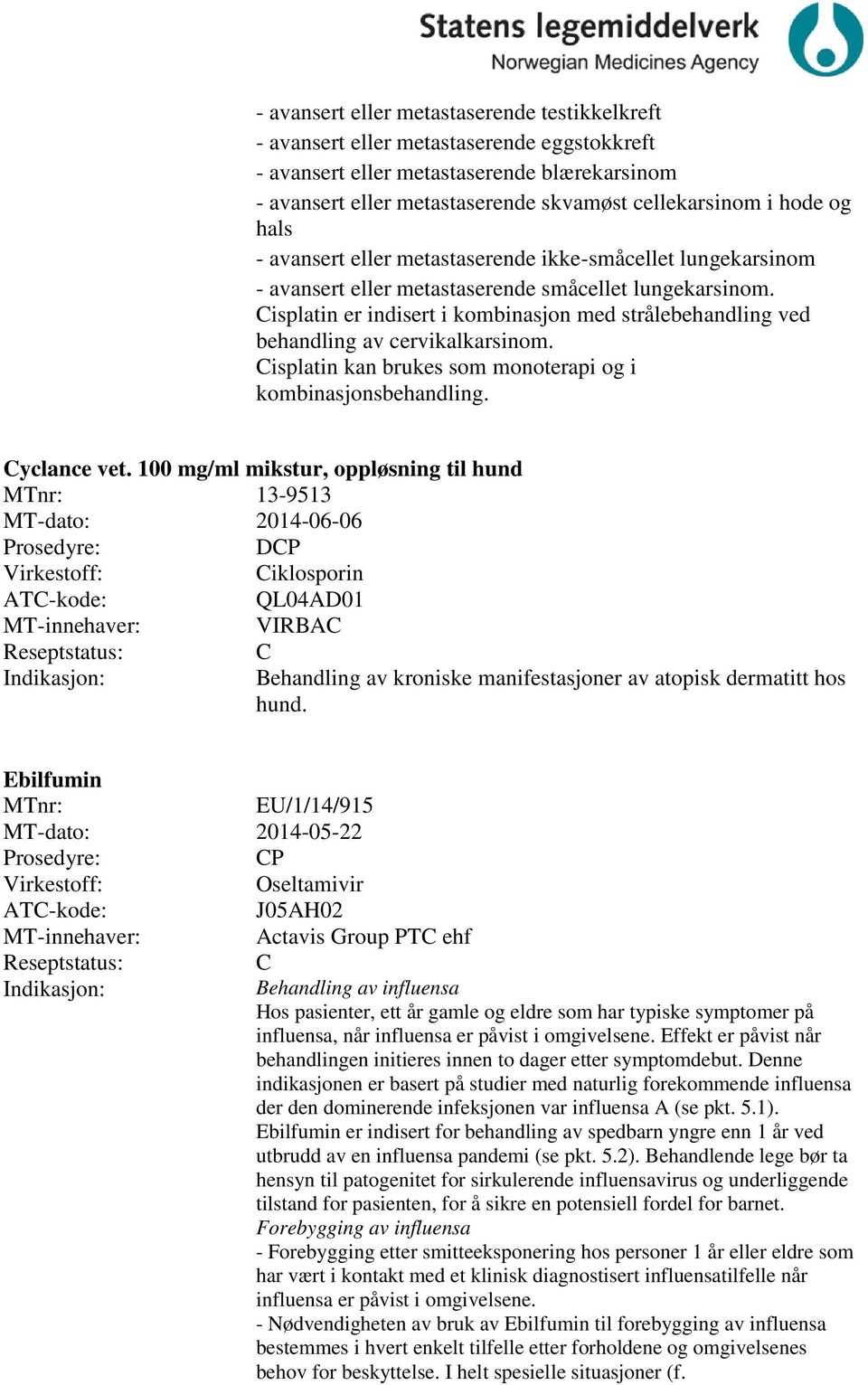 isplatin er indisert i kombinasjon med strålebehandling ved behandling av cervikalkarsinom. isplatin kan brukes som monoterapi og i kombinasjonsbehandling. yclance vet.