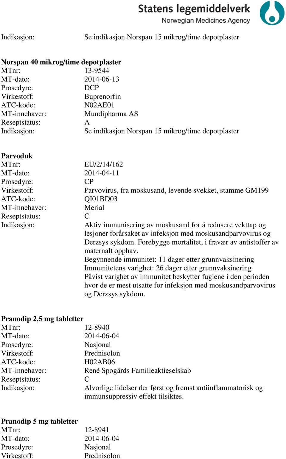 forårsaket av infeksjon med moskusandparvovirus og Derzsys sykdom. Forebygge mortalitet, i fravær av antistoffer av maternalt opphav.