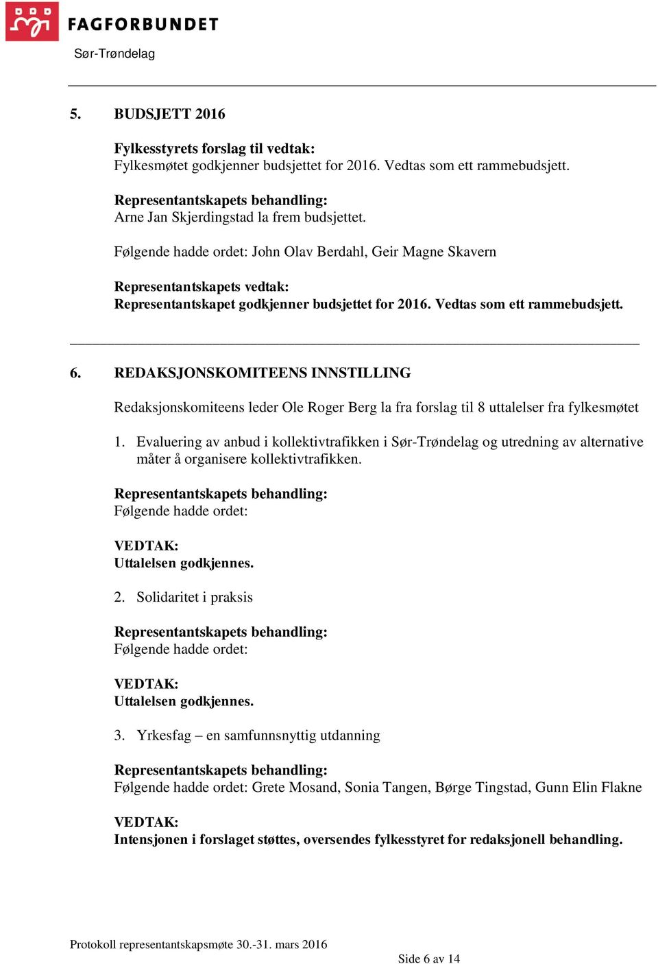 REDAKSJONSKOMITEENS INNSTILLING Redaksjonskomiteens leder Ole Roger Berg la fra forslag til 8 uttalelser fra fylkesmøtet 1.