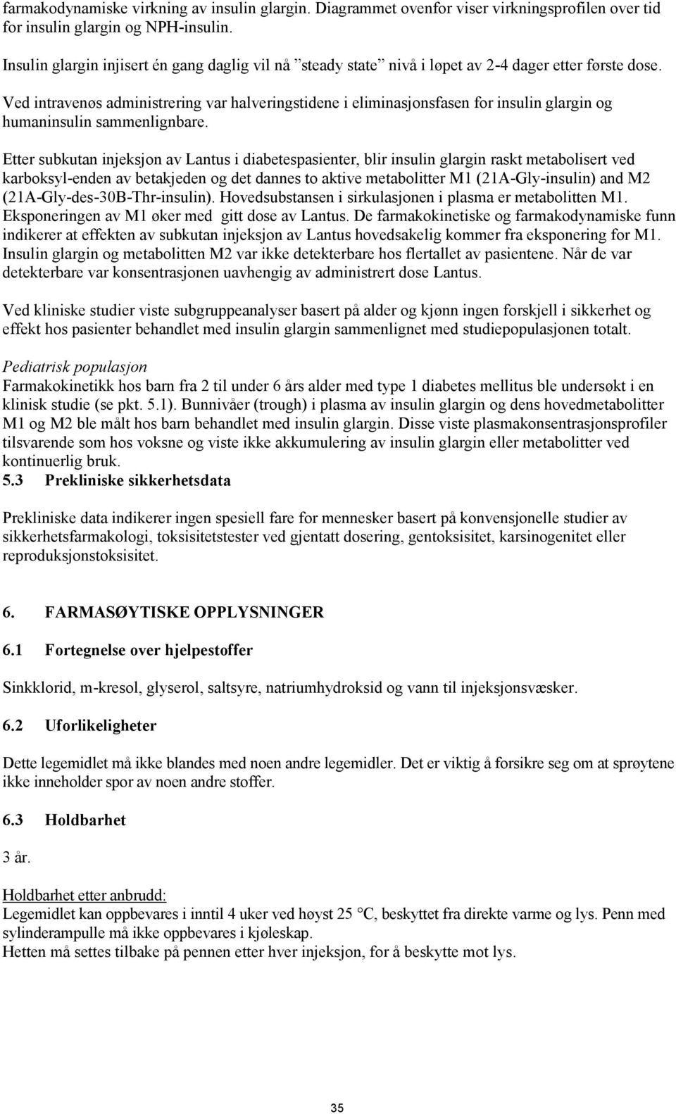 Ved intravenøs administrering var halveringstidene i eliminasjonsfasen for insulin glargin og humaninsulin sammenlignbare.