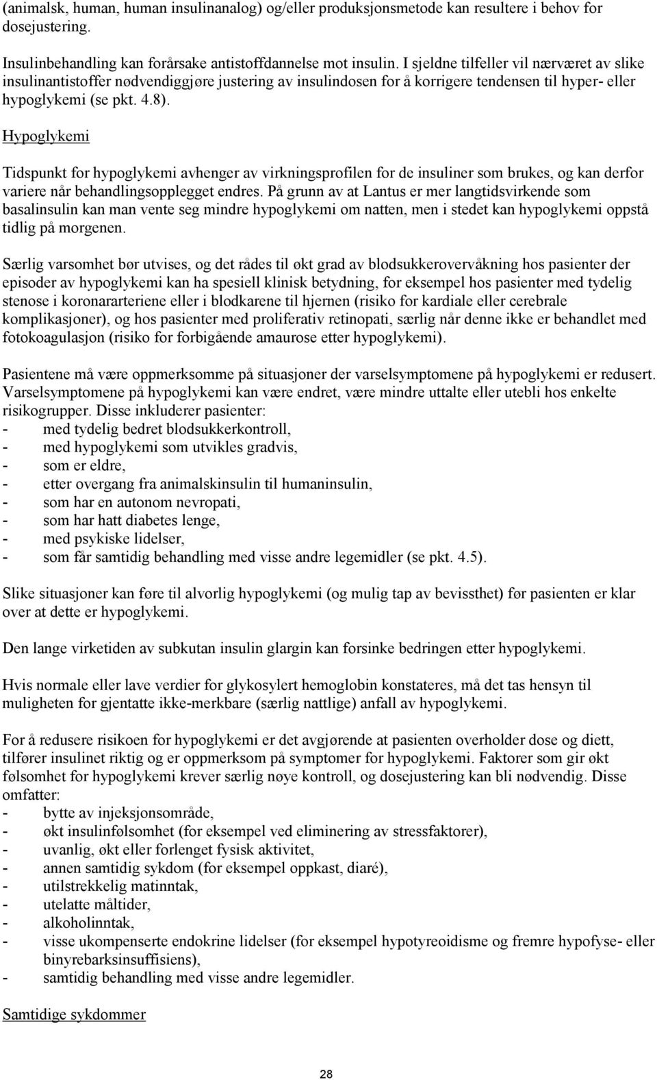 Hypoglykemi Tidspunkt for hypoglykemi avhenger av virkningsprofilen for de insuliner som brukes, og kan derfor variere når behandlingsopplegget endres.