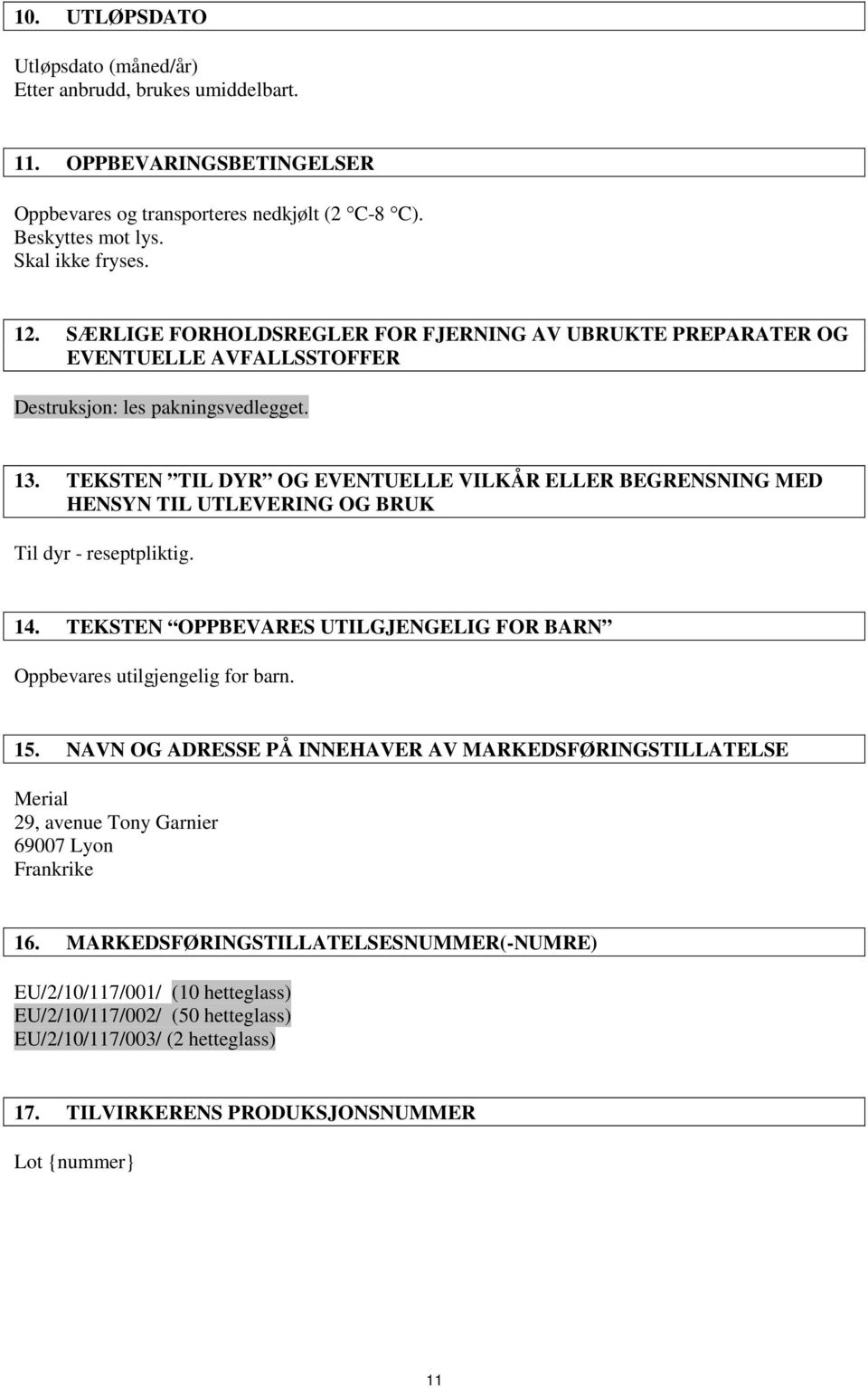 TEKSTEN TIL DYR OG EVENTUELLE VILKÅR ELLER BEGRENSNING MED HENSYN TIL UTLEVERING OG BRUK Til dyr - reseptpliktig. 14. TEKSTEN OPPBEVARES UTILGJENGELIG FOR BARN Oppbevares utilgjengelig for barn. 15.