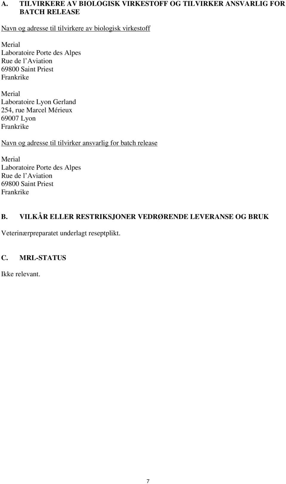 Frankrike Navn og adresse til tilvirker ansvarlig for batch release Merial Laboratoire Porte des Alpes Rue de l Aviation 69800 Saint Priest