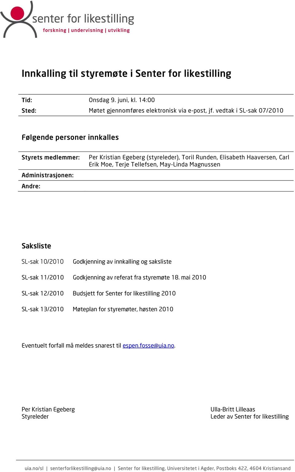 May-Linda Magnussen Saksliste 10/2010 Godkjenning av innkalling og saksliste 11/2010 Godkjenning av referat fra styremøte 18.