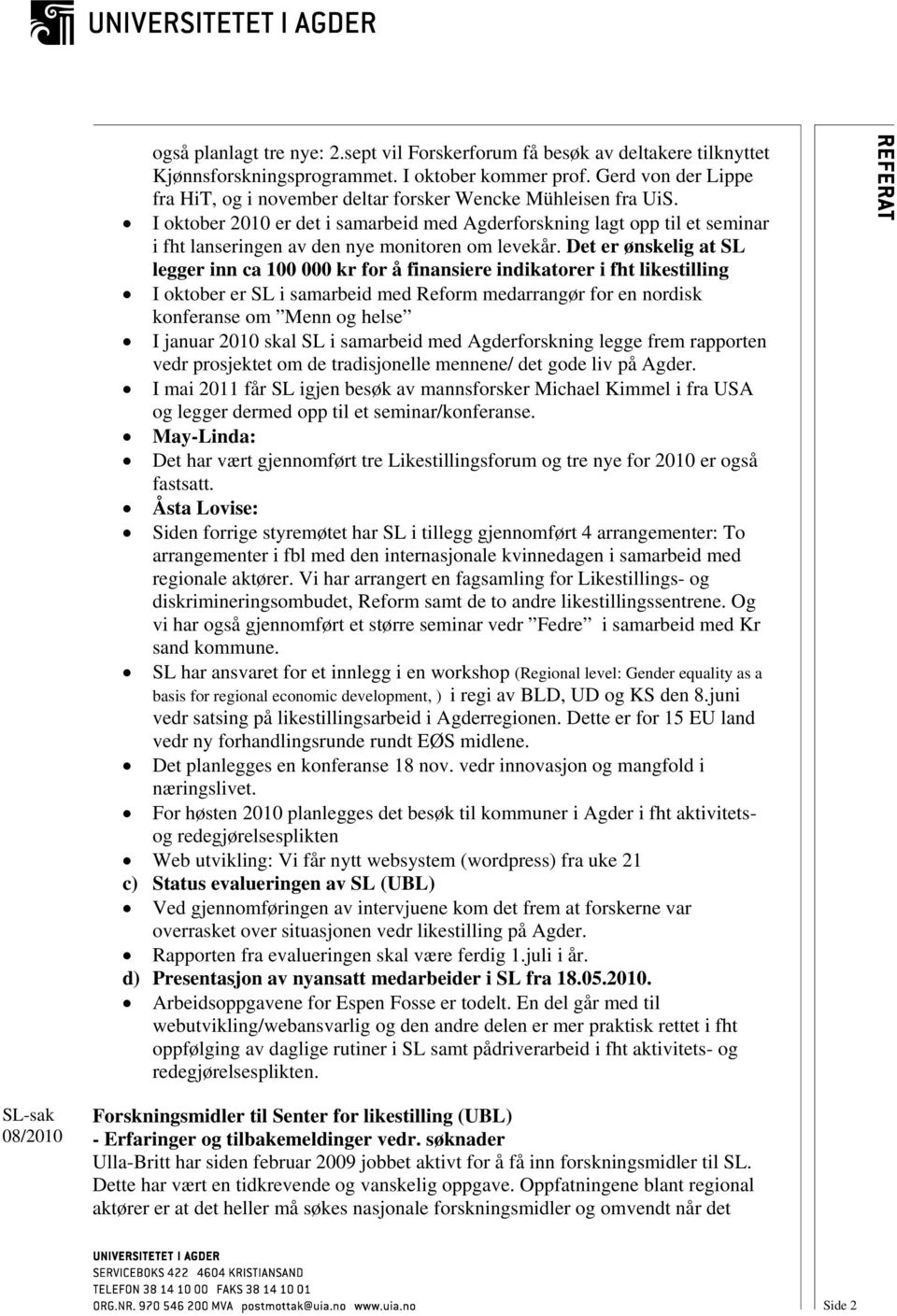 I oktober 2010 er det i samarbeid med Agderforskning lagt opp til et seminar i fht lanseringen av den nye monitoren om levekår.