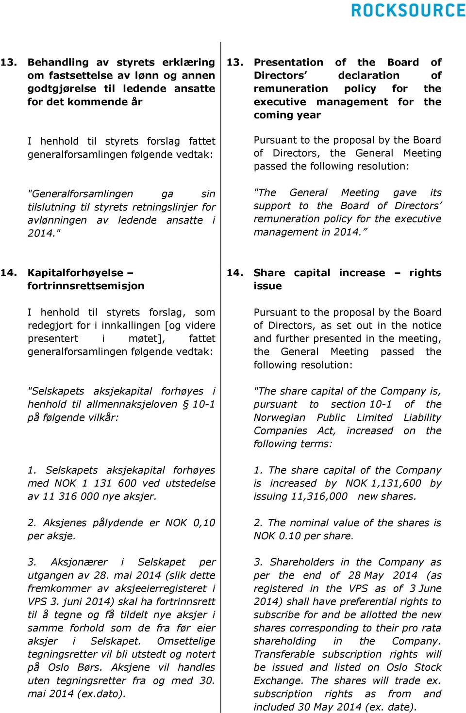 Presentation of the Board of Directors declaration of remuneration policy for the executive management for the coming year Pursuant to the proposal by the Board of Directors, the General Meeting