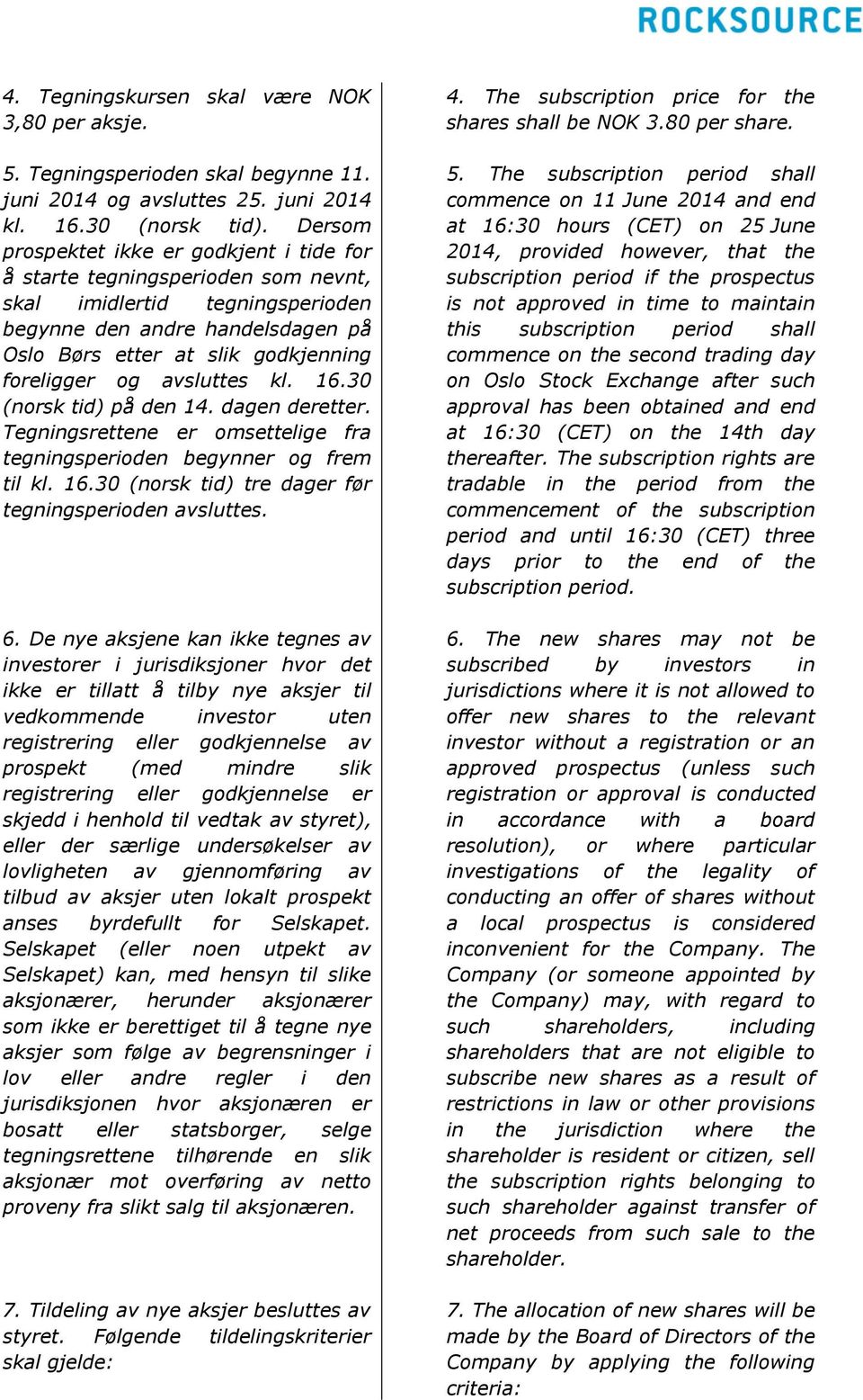 avsluttes kl. 16.30 (norsk tid) på den 14. dagen deretter. Tegningsrettene er omsettelige fra tegningsperioden begynner og frem til kl. 16.30 (norsk tid) tre dager før tegningsperioden avsluttes. 6.