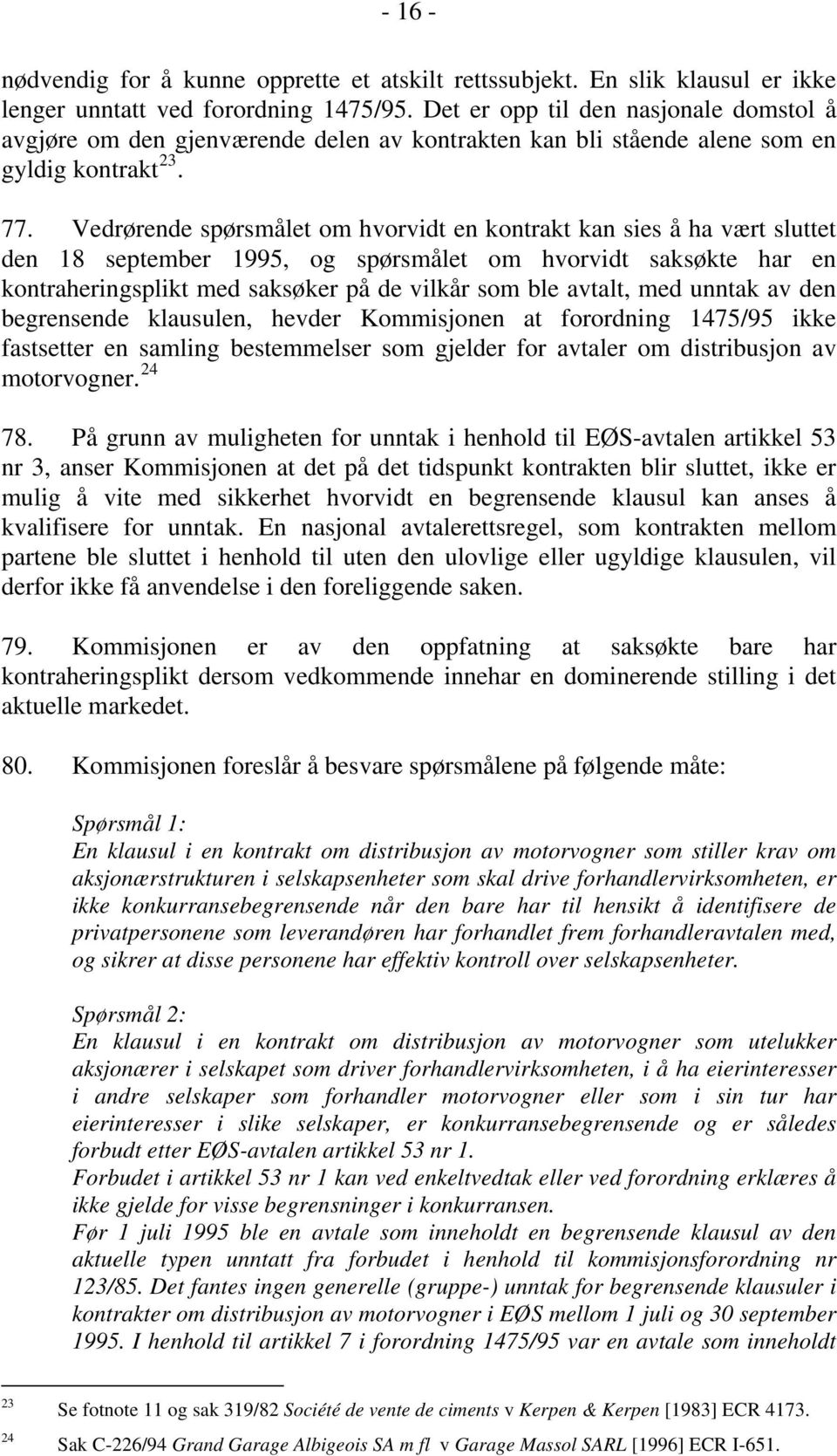 Vedrørende spørsmålet om hvorvidt en kontrakt kan sies å ha vært sluttet den 18 september 1995, og spørsmålet om hvorvidt saksøkte har en kontraheringsplikt med saksøker på de vilkår som ble avtalt,