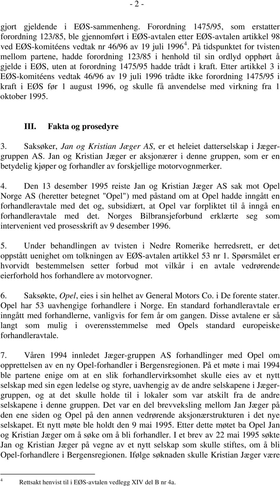 På tidspunktet for tvisten mellom partene, hadde forordning 123/85 i henhold til sin ordlyd opphørt å gjelde i EØS, uten at forordning 1475/95 hadde trådt i kraft.