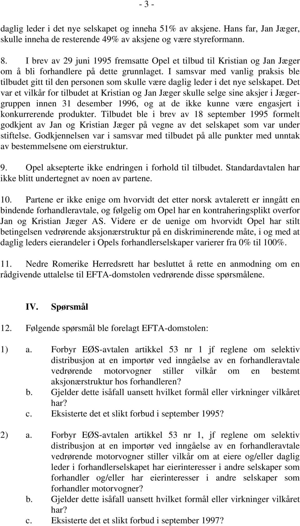 I samsvar med vanlig praksis ble tilbudet gitt til den personen som skulle være daglig leder i det nye selskapet.