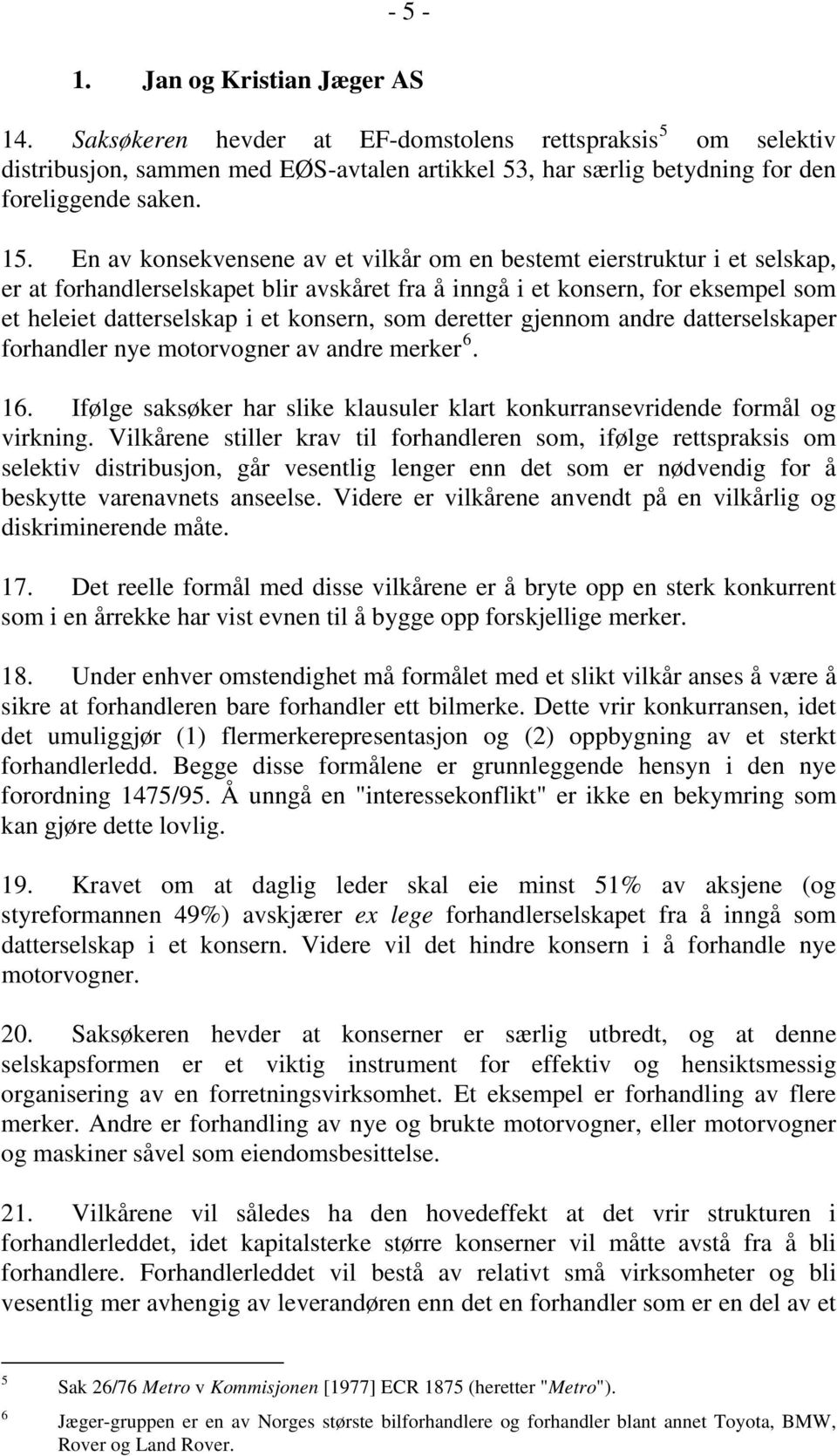 deretter gjennom andre datterselskaper forhandler nye motorvogner av andre merker 6. 16. Ifølge saksøker har slike klausuler klart konkurransevridende formål og virkning.