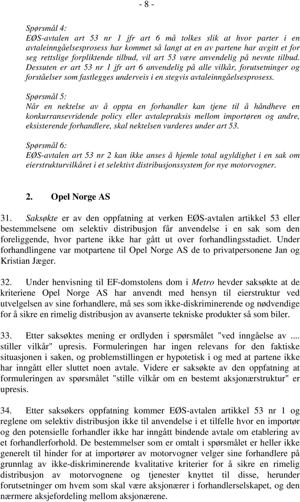 Dessuten er art 53 nr 1 jfr art 6 anvendelig på alle vilkår, forutsetninger og forståelser som fastlegges underveis i en stegvis avtaleinngåelsesprosess.