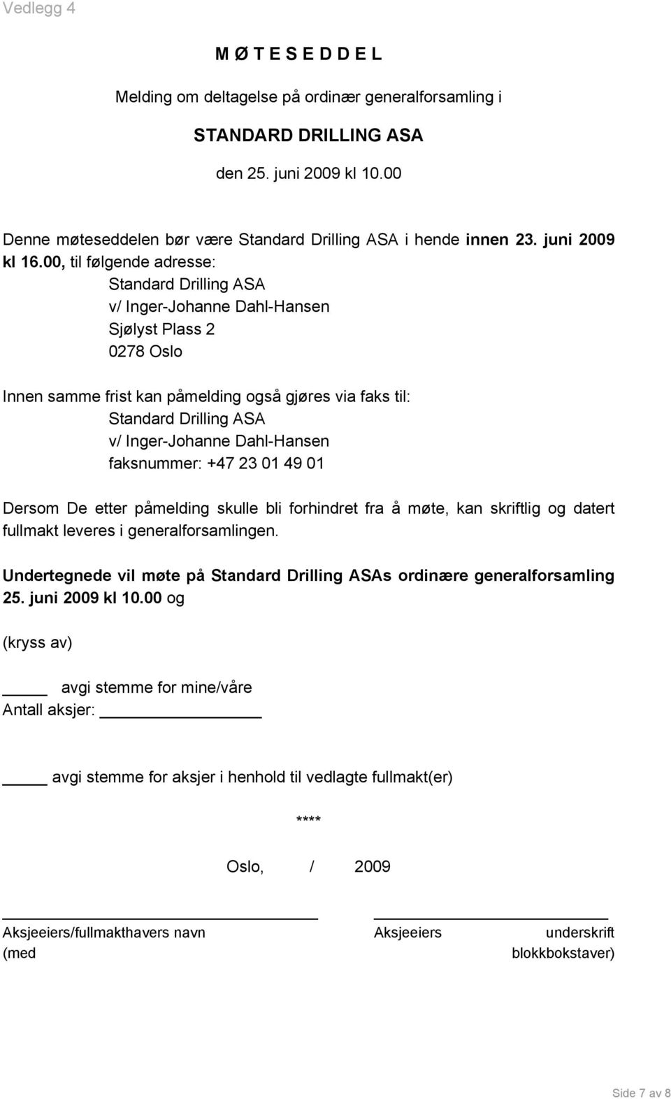 00, til følgende adresse: Standard Drilling ASA v/ Inger-Johanne Dahl-Hansen Sjølyst Plass 2 0278 Oslo Innen samme frist kan påmelding også gjøres via faks til: Standard Drilling ASA v/ Inger-Johanne