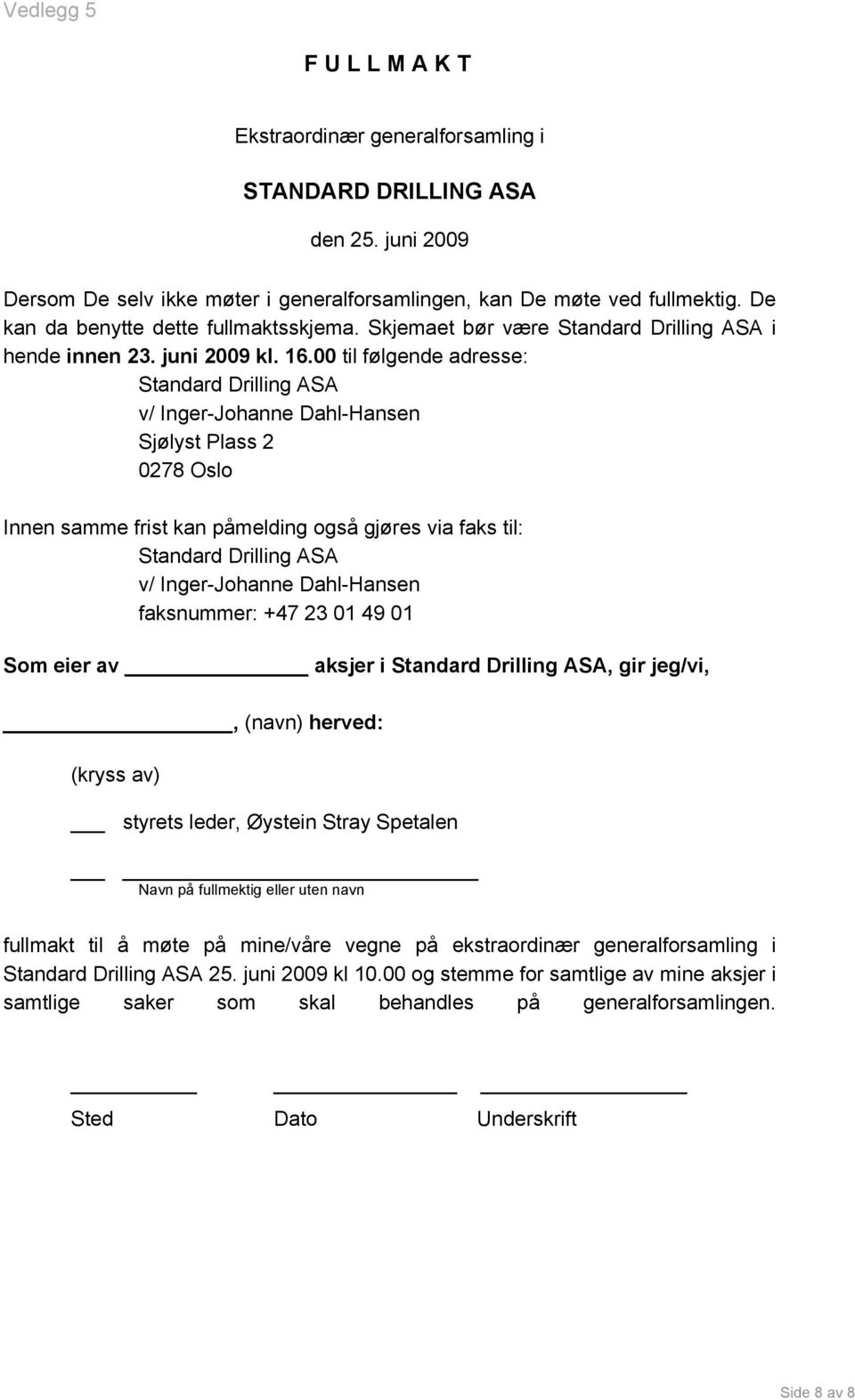 00 til følgende adresse: Standard Drilling ASA v/ Inger-Johanne Dahl-Hansen Sjølyst Plass 2 0278 Oslo Innen samme frist kan påmelding også gjøres via faks til: Standard Drilling ASA v/ Inger-Johanne