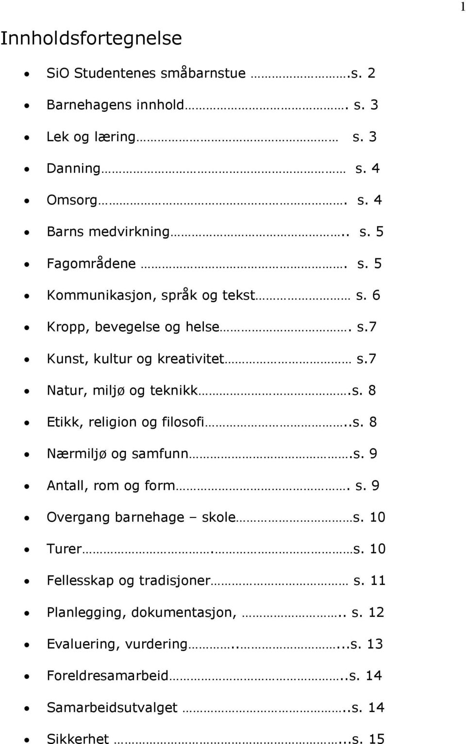 .s. 8 Nærmiljø og samfunn.s. 9 Antall, rom og form. s. 9 Overgang barnehage skole s. 10 Turer. s. 10 Fellesskap og tradisjoner s.