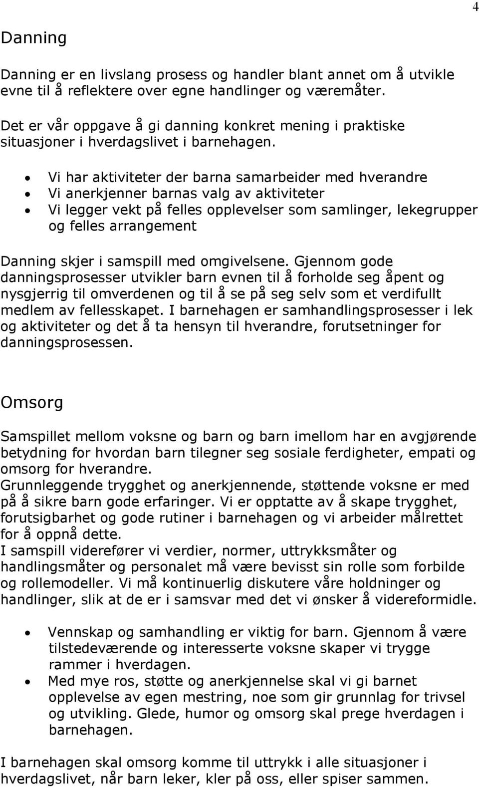 Vi har aktiviteter der barna samarbeider med hverandre Vi anerkjenner barnas valg av aktiviteter Vi legger vekt på felles opplevelser som samlinger, lekegrupper og felles arrangement Danning skjer i