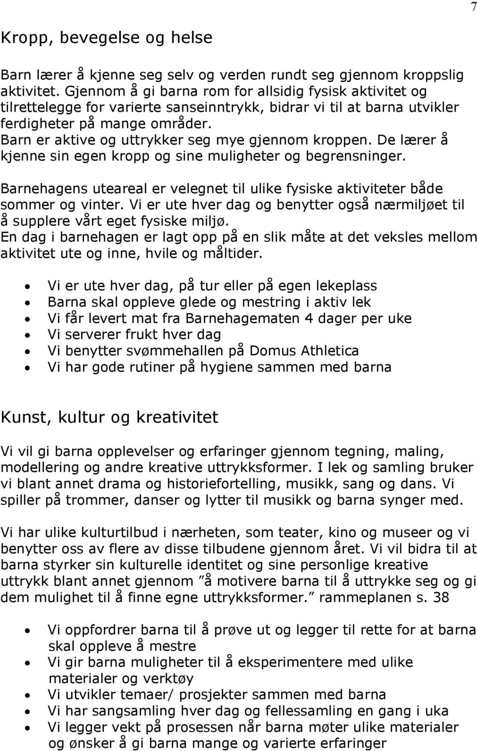 Barn er aktive og uttrykker seg mye gjennom kroppen. De lærer å kjenne sin egen kropp og sine muligheter og begrensninger.