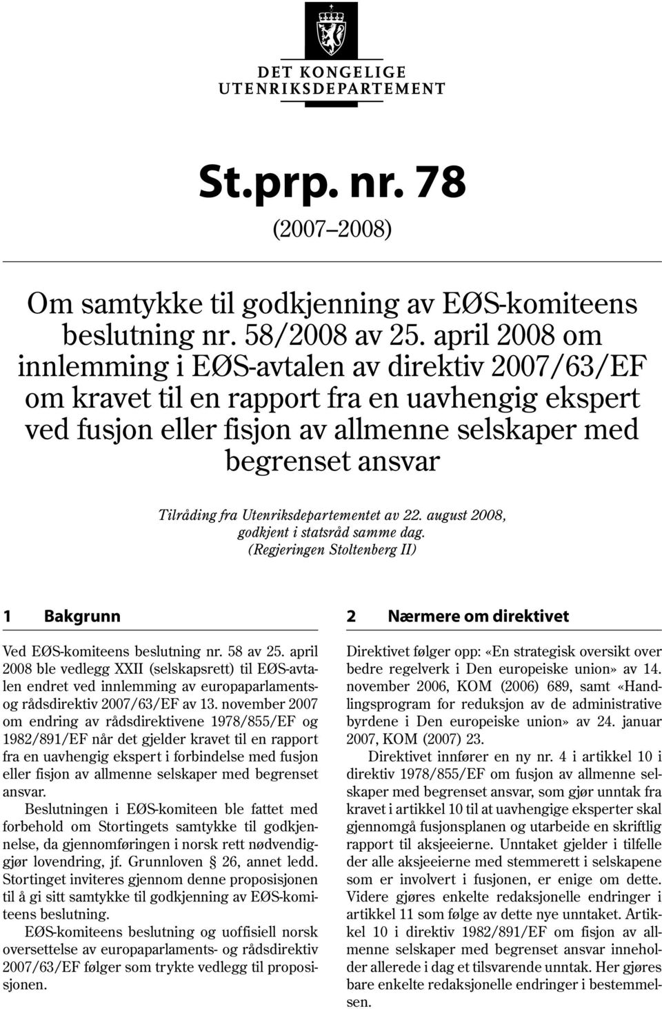 av 22. august 2008, godkjent i statsråd samme dag. (Regjeringen Stoltenberg II) 1 Bakgrunn 2 Nærmere om direktivet Ved EØS-komiteens beslutning nr. 58 av 25.