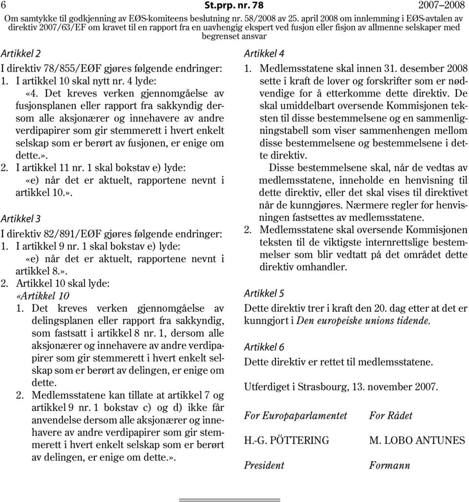 fusjonen, er enige om dette.». 2. I artikkel 11 nr. 1 skal bokstav e) lyde: «e) når det er aktuelt, rapportene nevnt i artikkel 10.». Artikkel 3 I direktiv 82/891/EØF gjøres følgende endringer: 1.