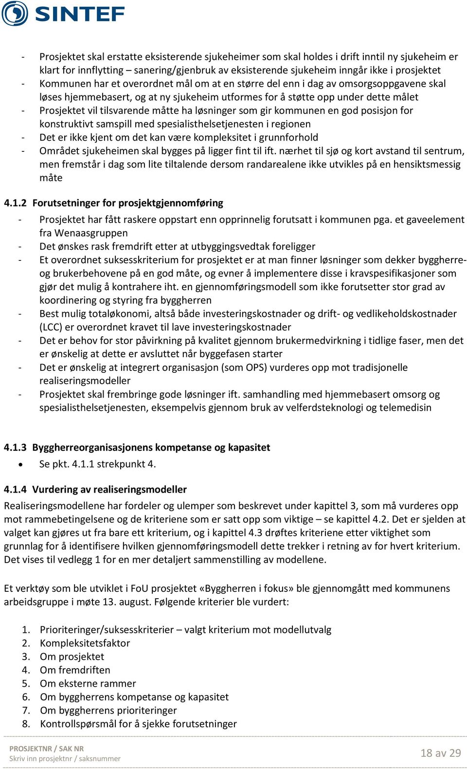 måtte ha løsninger som gir kommunen en god posisjon for konstruktivt samspill med spesialisthelsetjenesten i regionen - Det er ikke kjent om det kan være kompleksitet i grunnforhold - Området