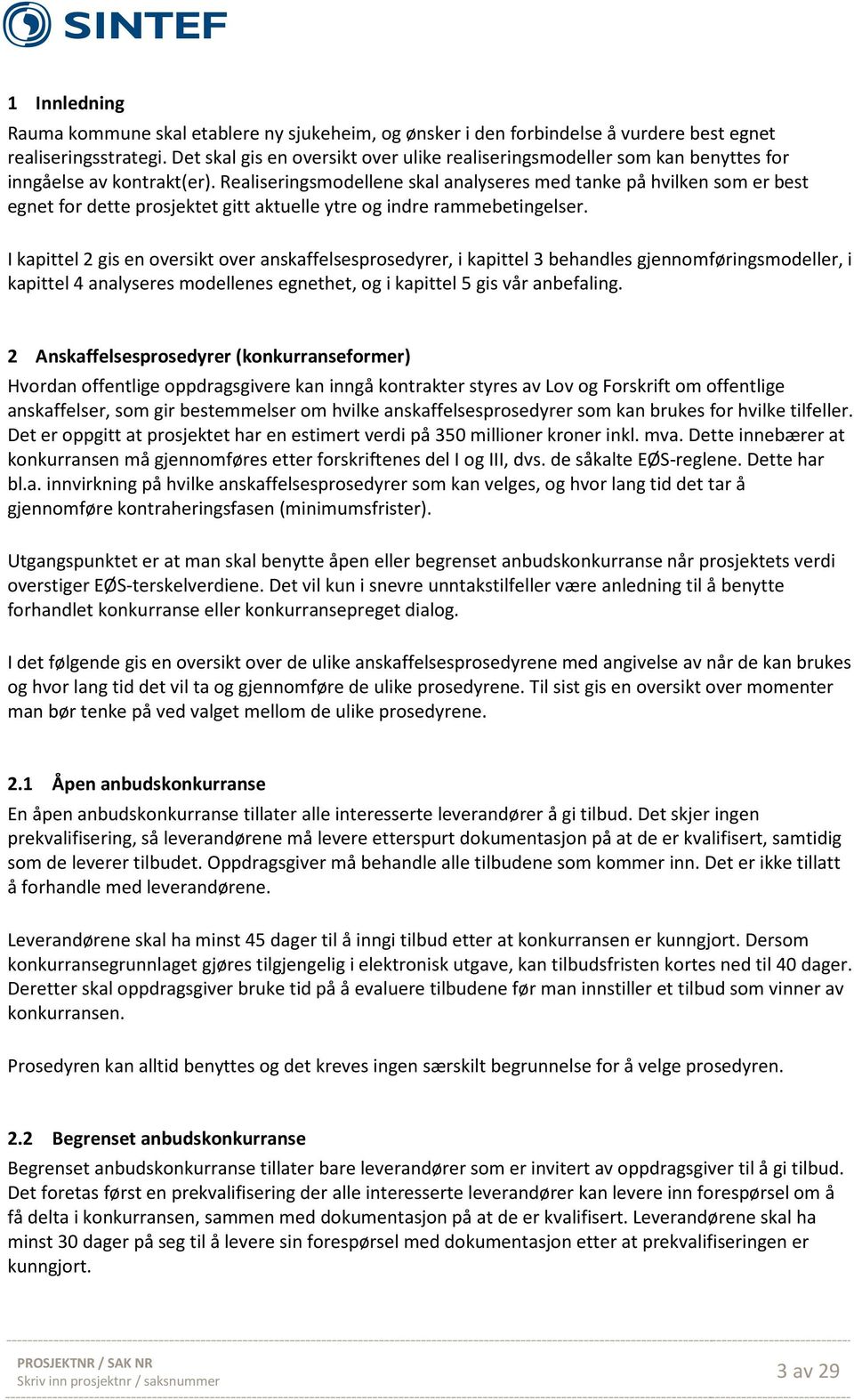 Realiseringsmodellene skal analyseres med tanke på hvilken som er best egnet for dette prosjektet gitt aktuelle ytre og indre rammebetingelser.