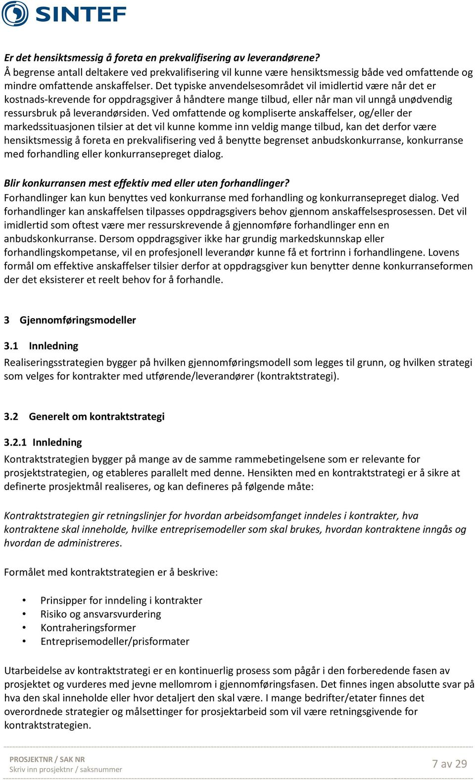 Det typiske anvendelsesområdet vil imidlertid være når det er kostnads-krevende for oppdragsgiver å håndtere mange tilbud, eller når man vil unngå unødvendig ressursbruk på leverandørsiden.