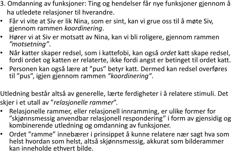 Når katter skaper redsel, som i kattefobi, kan også ordet katt skape redsel, fordi ordet og katten er relaterte, ikke fordi angst er betinget til ordet katt. Personen kan også lære at pus betyr katt.