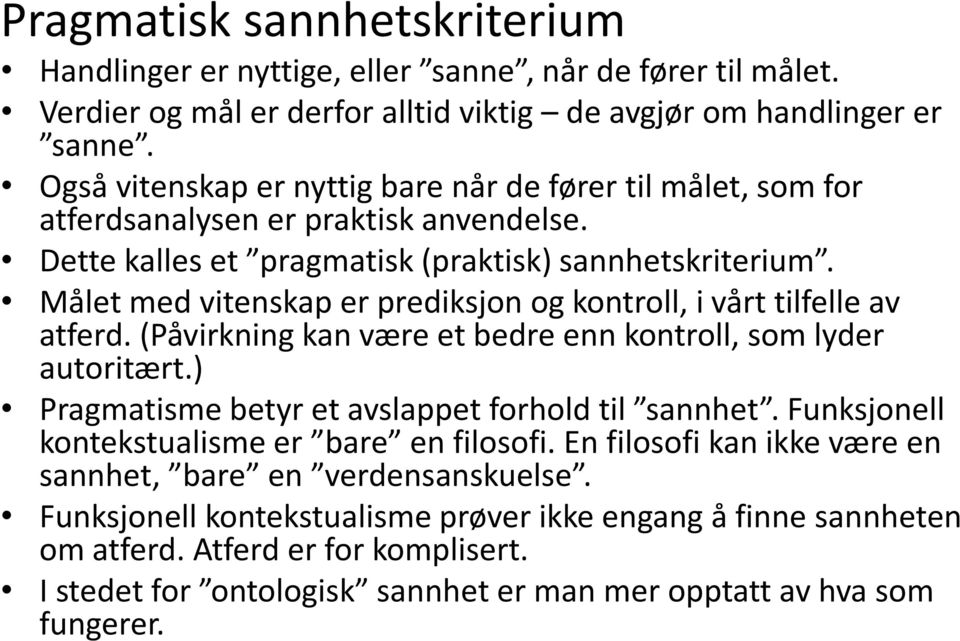 Målet med vitenskap er prediksjon og kontroll, i vårt tilfelle av atferd. (Påvirkning kan være et bedre enn kontroll, som lyder autoritært.) Pragmatisme betyr et avslappet forhold til sannhet.