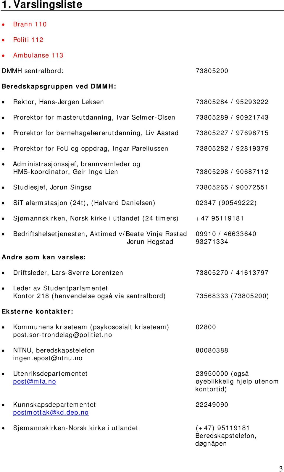 brannvernleder og HMS-koordinator, Geir Inge Lien 73805298 / 90687112 Studiesjef, Jorun Singsø 73805265 / 90072551 SiT alarmstasjon (24t), (Halvard Danielsen) 02347 (90549222) Sjømannskirken, Norsk