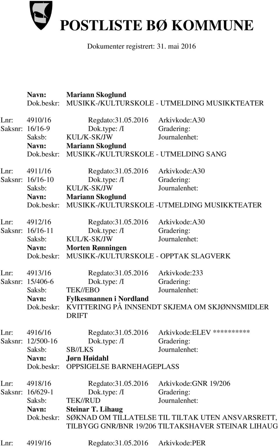 beskr: MUSIKK-/KULTURSKOLE -UTMELDING MUSIKKTEATER Lnr: 4912/16 Regdato:31.05.2016 Arkivkode:A30 Saksnr: 16/16-11 Dok.type: /I Gradering: Navn: Morten Rønningen Dok.