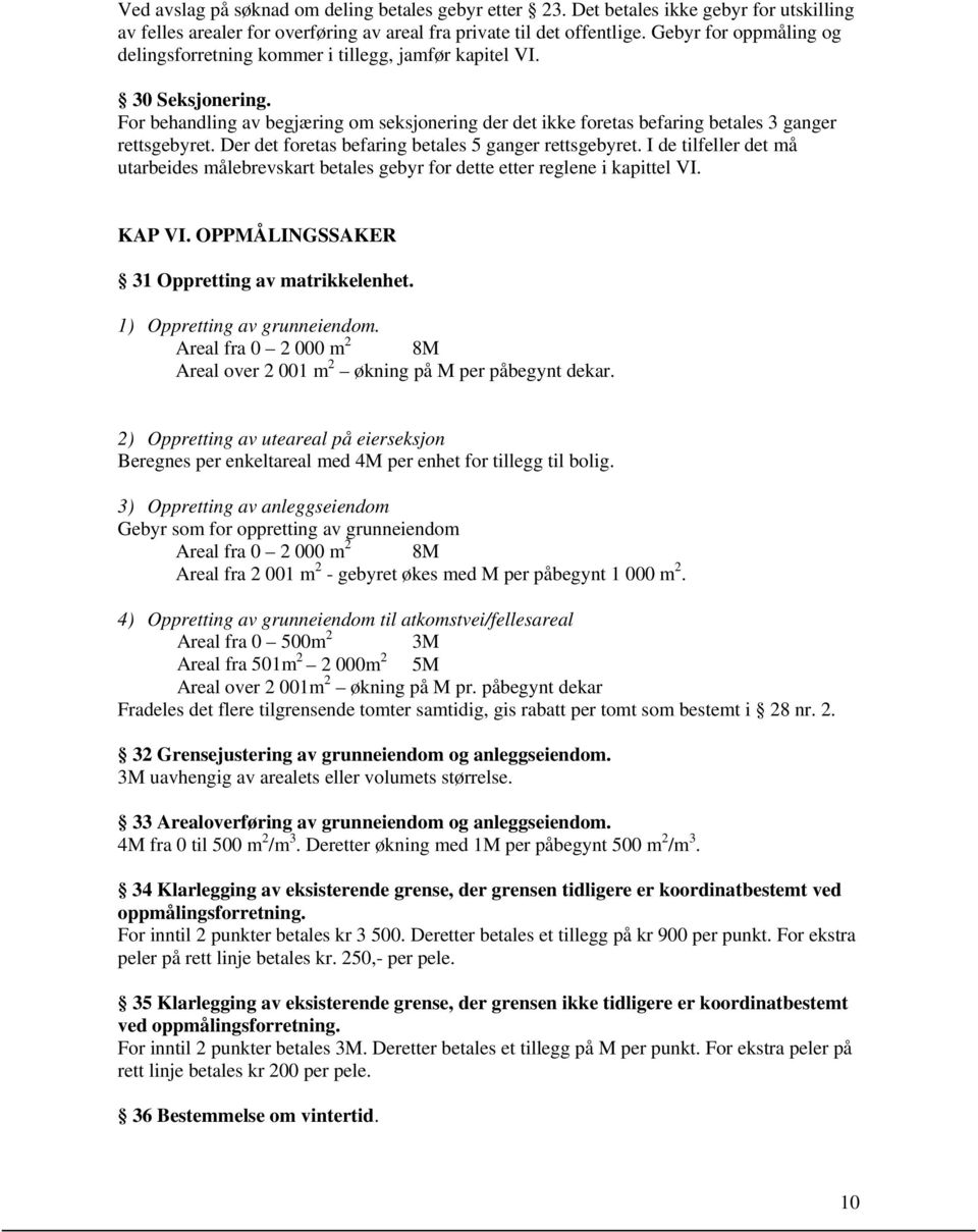 Der det foretas befaring betales 5 ganger rettsgebyret. I de tilfeller det må utarbeides målebrevskart betales gebyr for dette etter reglene i kapittel VI. KAP VI.