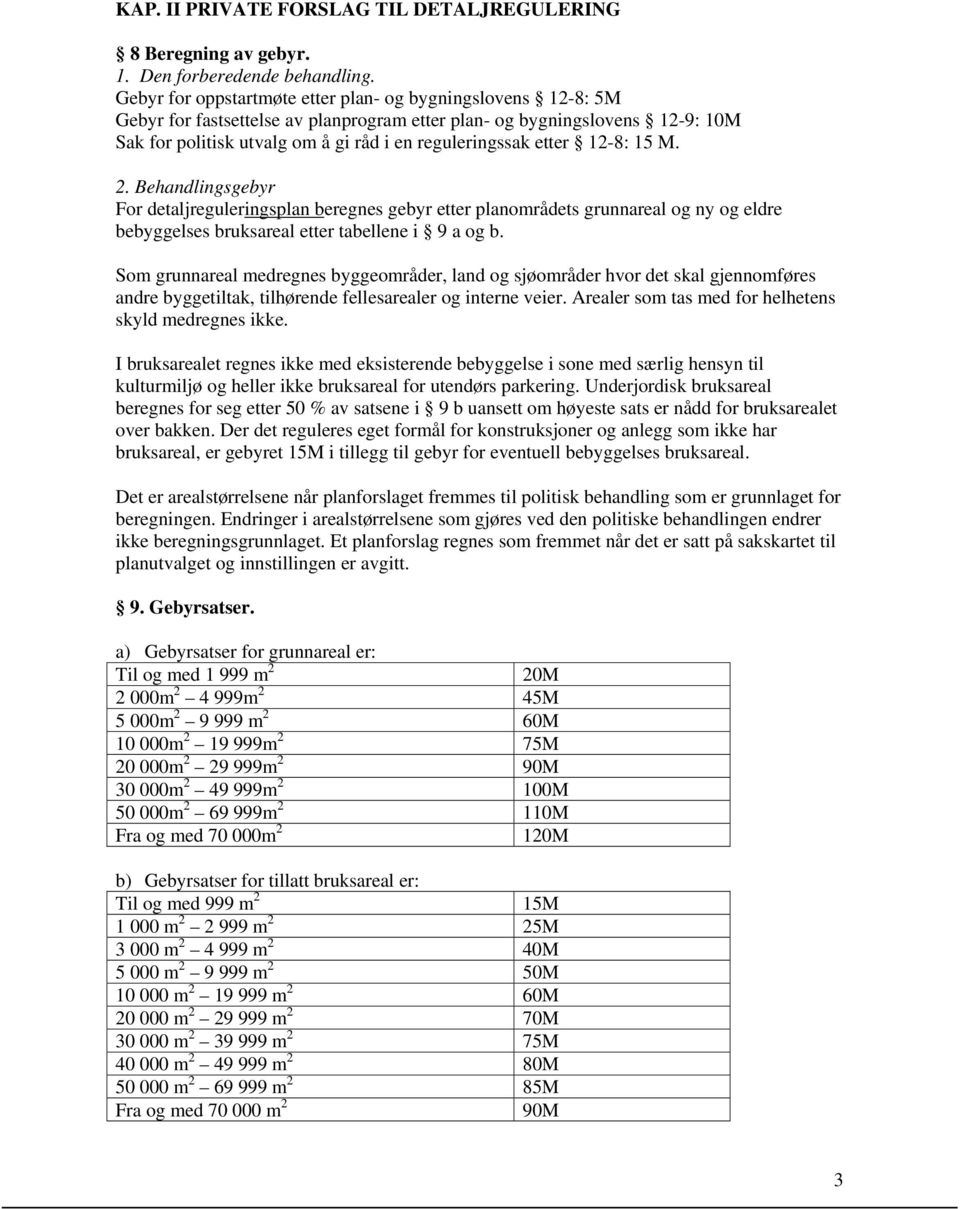 Behandlingsgebyr For detaljreguleringsplan beregnes gebyr etter planområdets grunnareal og ny og eldre bebyggelses bruksareal etter tabellene i 9 a og b.