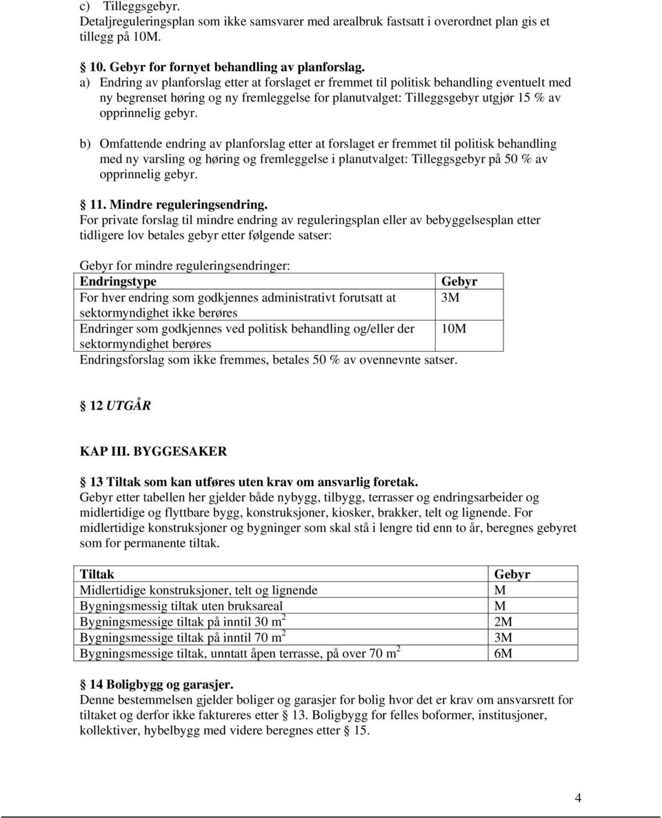 b) Omfattende endring av planforslag etter at forslaget er fremmet til politisk behandling med ny varsling og høring og fremleggelse i planutvalget: Tilleggsgebyr på 50 % av opprinnelig gebyr. 11.