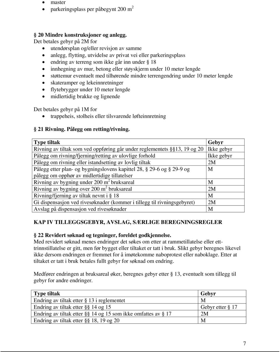 betong eller støyskjerm under 10 meter lengde støttemur eventuelt med tilhørende mindre terrengendring under 10 meter lengde skateramper og lekeinnretninger flytebrygger under 10 meter lengde