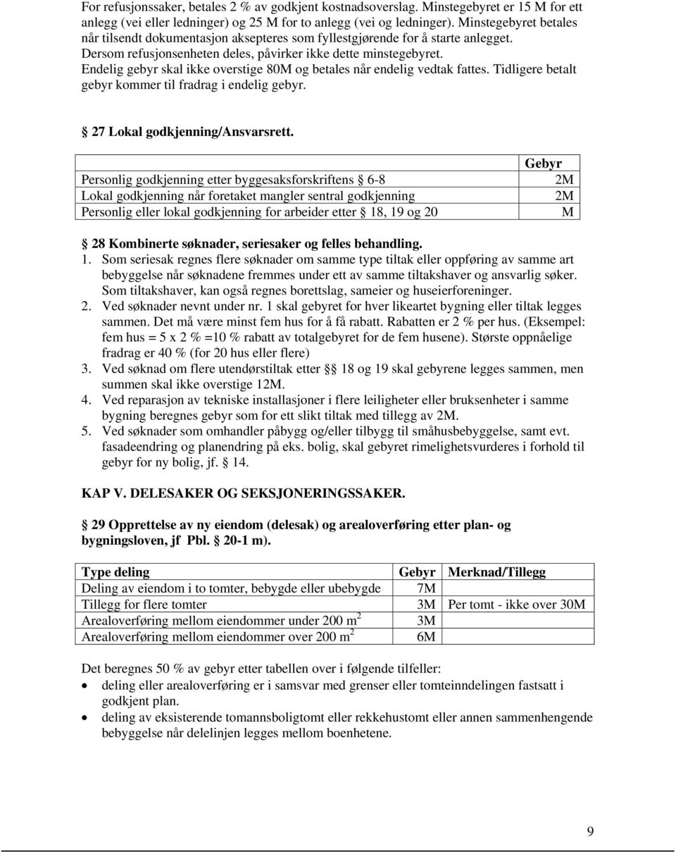 Endelig gebyr skal ikke overstige 80 og betales når endelig vedtak fattes. Tidligere betalt gebyr kommer til fradrag i endelig gebyr. 27 Lokal godkjenning/ansvarsrett.