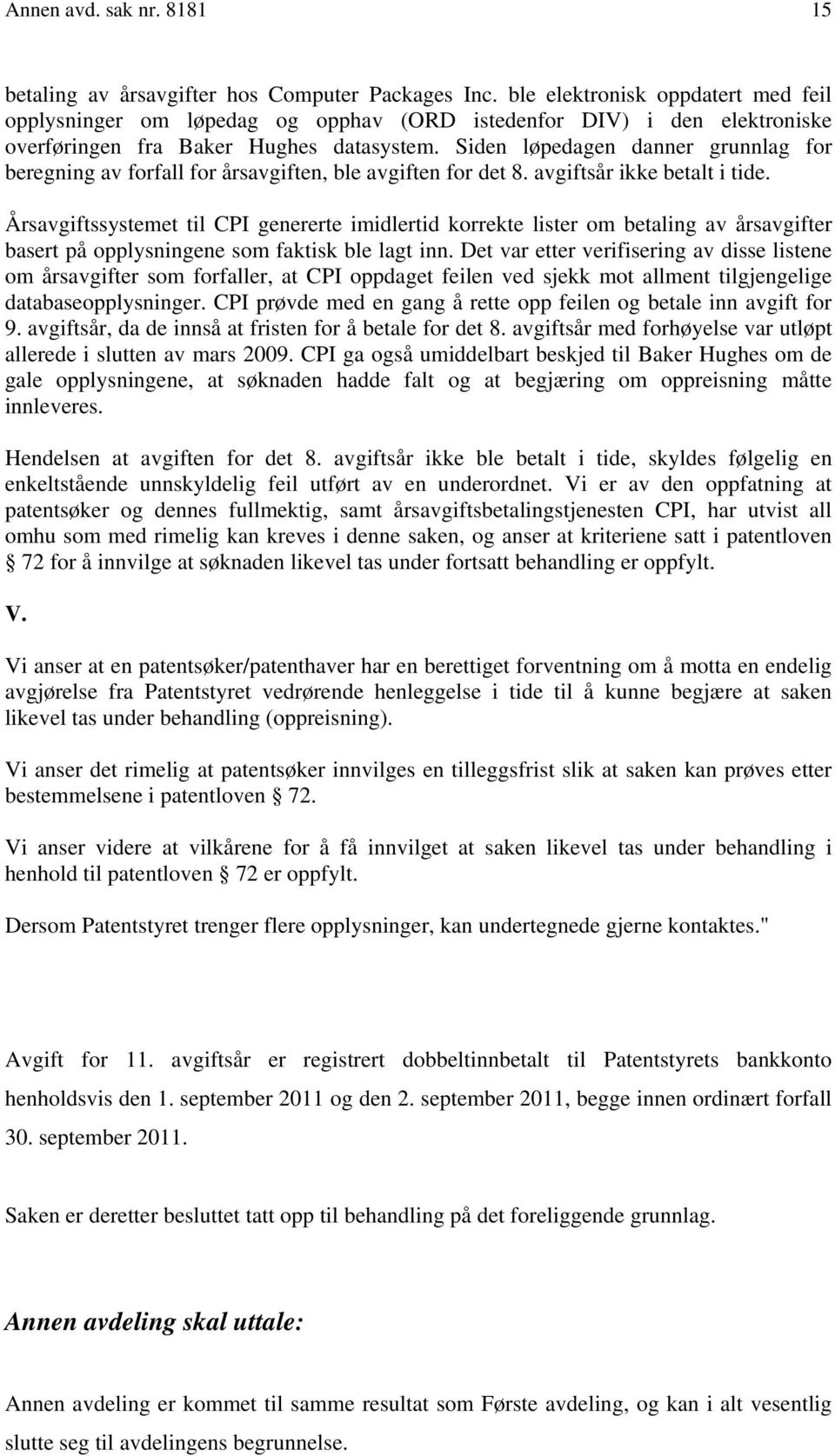 Siden løpedagen danner grunnlag for beregning av forfall for årsavgiften, ble avgiften for det 8. avgiftsår ikke betalt i tide.