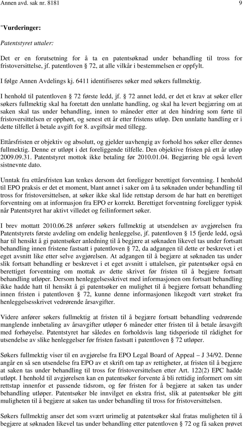 72 annet ledd, er det et krav at søker eller søkers fullmektig skal ha foretatt den unnlatte handling, og skal ha levert begjæring om at saken skal tas under behandling, innen to måneder etter at den