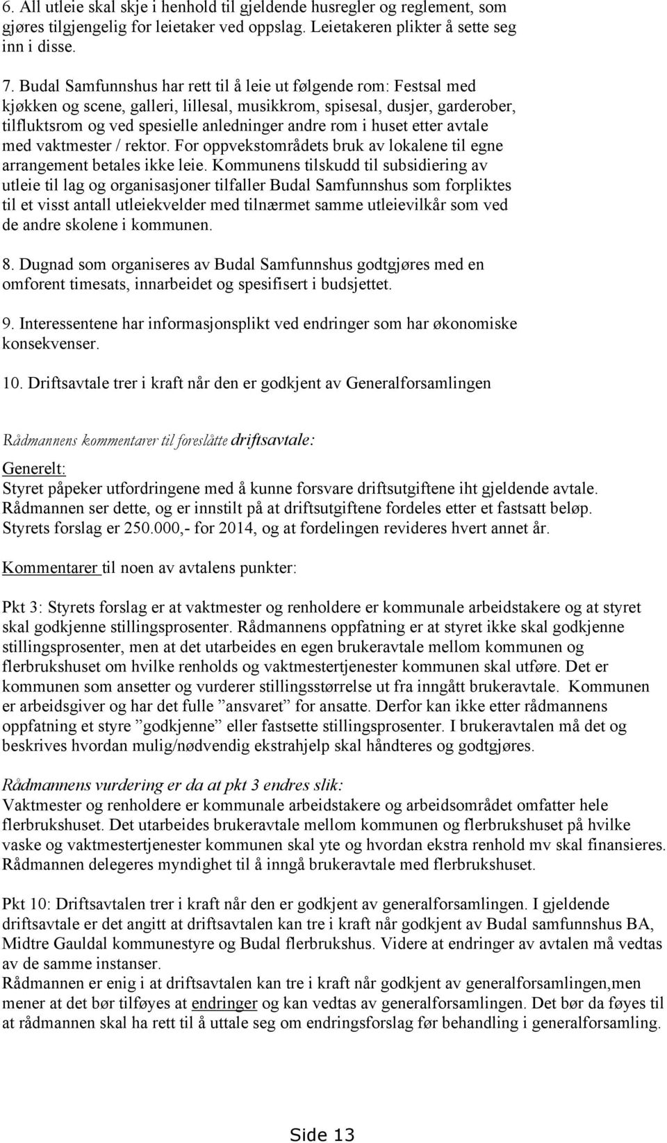 huset etter avtale med vaktmester / rektor. For oppvekstområdets bruk av lokalene til egne arrangement betales ikke leie.