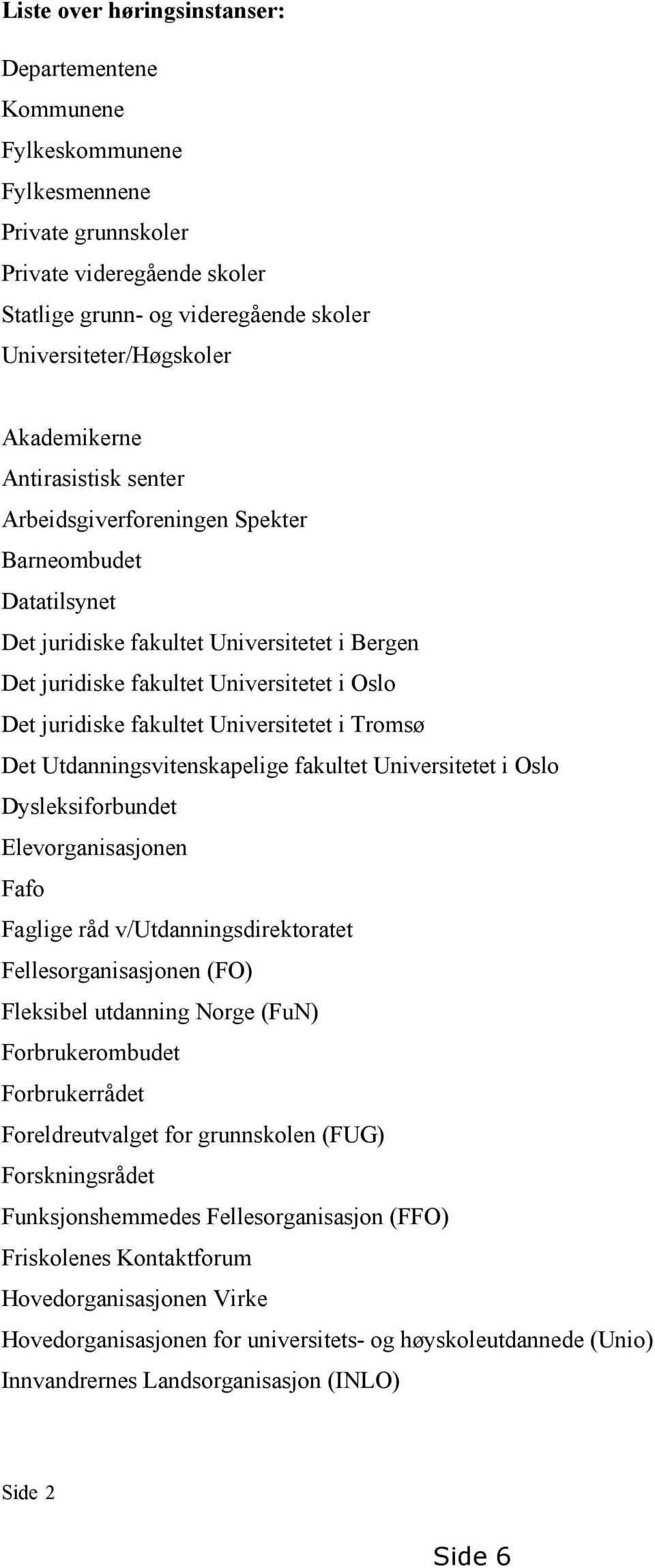 fakultet Universitetet i Tromsø Det Utdanningsvitenskapelige fakultet Universitetet i Oslo Dysleksiforbundet Elevorganisasjonen Fafo Faglige råd v/utdanningsdirektoratet Fellesorganisasjonen (FO)