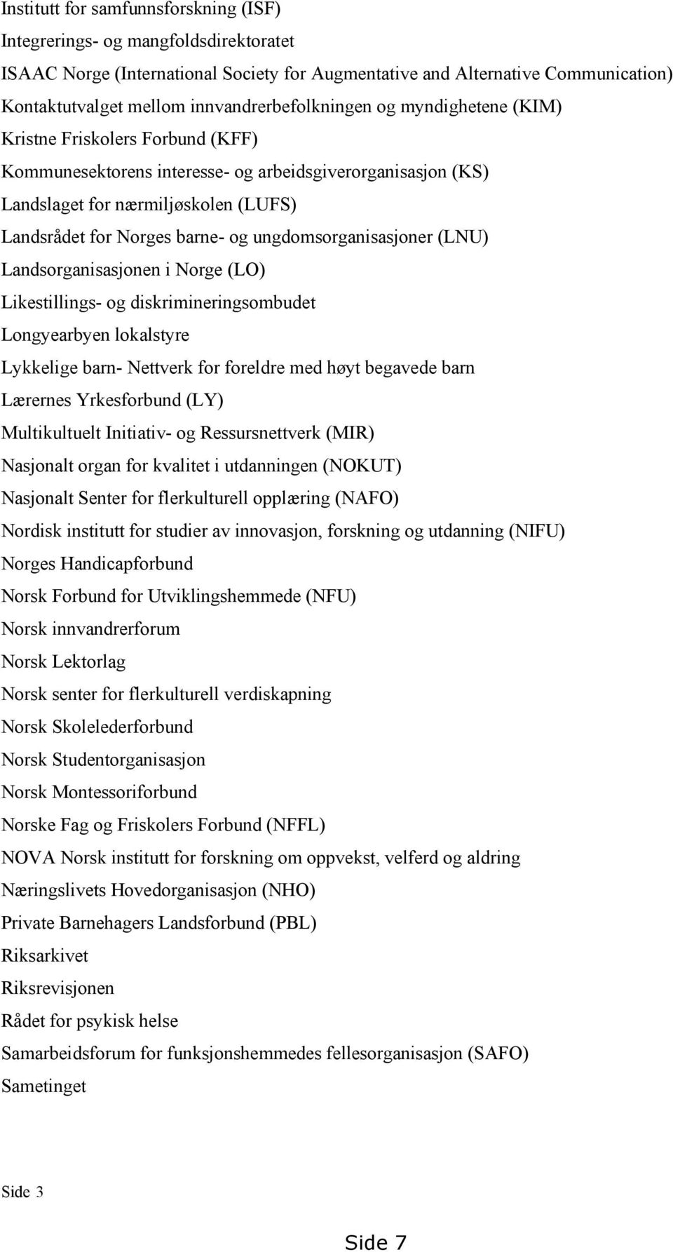 barne- og ungdomsorganisasjoner (LNU) Landsorganisasjonen i Norge (LO) Likestillings- og diskrimineringsombudet Longyearbyen lokalstyre Lykkelige barn- Nettverk for foreldre med høyt begavede barn