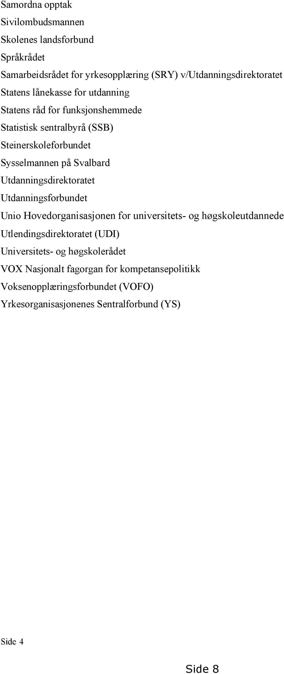 Utdanningsdirektoratet Utdanningsforbundet Unio Hovedorganisasjonen for universitets- og høgskoleutdannede Utlendingsdirektoratet (UDI)