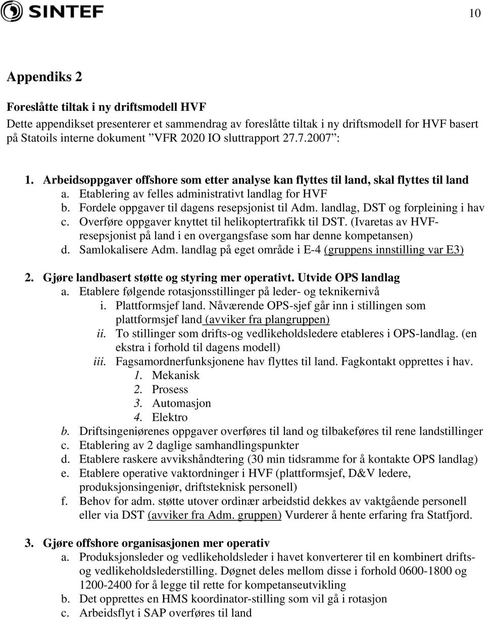 Fordele oppgaver til dagens resepsjonist til Adm. landlag, DST og forpleining i hav c. Overføre oppgaver knyttet til helikoptertrafikk til DST.