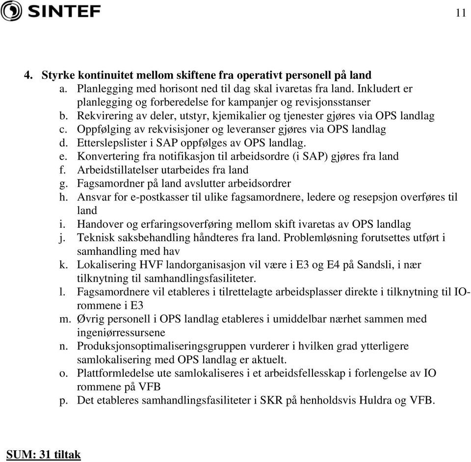 Oppfølging av rekvisisjoner og leveranser gjøres via OPS landlag d. Etterslepslister i SAP oppfølges av OPS landlag. e. Konvertering fra notifikasjon til arbeidsordre (i SAP) gjøres fra land f.